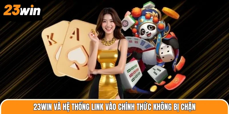 23WIN và hệ thống link vào chính thức không bị chặn