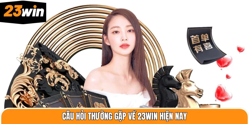 Câu hỏi thường gặp về 23WIN hiện nay